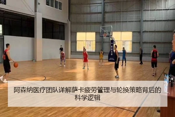阿森纳医疗团队详解萨卡疲劳管理与轮换策略背后的科学逻辑